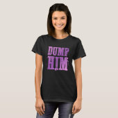 Dump Him Funny Relationship T-Shirt (Vorne ganz)