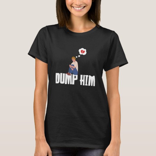 Dump Him Humor Divorced Divorce Sarcastic Sayings T-Shirt (Vorderseite)