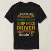 Dump Truck Driver - Geschenke Funny Wertschätzung T-Shirt (Design vorne)