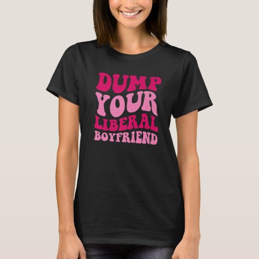 Dump Your Liberal Boyfriend Funny Saying Women App T-Shirt (Vorderseite)