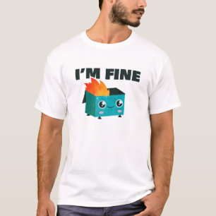 Dumpster is Fine ' Im fine' T-Shirt