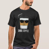 Dunkler Kaffee Funny Drink Pun Dark BG T-Shirt (Vorderseite)