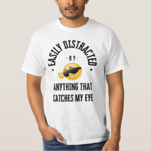 Durch alles ablenkbar, was meine Aufmerksamkeit er T-Shirt