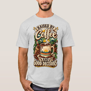 Durch Kaffee und gute Entscheidungen groß geworden T-Shirt