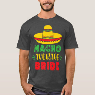 Durchschnittliche Nacho-Braut Hochzeit Junggeselli T-Shirt