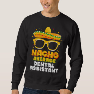 Durchschnittlicher Zahnarzthelfer Nacho Cinco De M Sweatshirt