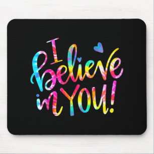 Dye Ich glaube an Sie Lehrer Testing Day Geschenk Mousepad