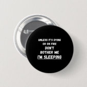 Dying Or On Fire Don't Bother Me I'm Sleeng Funny  Button (Vorne & Hinten)