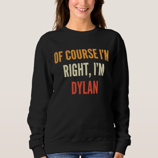 Dylan, natürlich habe ich recht, ich bin Dylan Sweatshirt (Vorderseite)