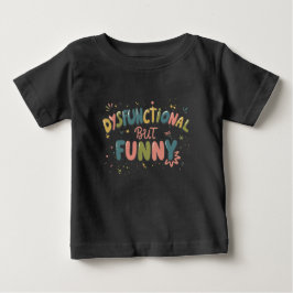 Dysfunctional but funny baby t-shirt