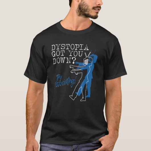 Dystopian Got You Down Try Dissociating T-Shirt (Vorderseite)