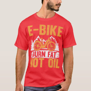E-Bike Brennen Fett nicht Öl Elektrisches Fahrrad T-Shirt