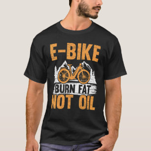 E Bike Brennen Fett nicht Öl Elektrisches Fahrrad  T-Shirt