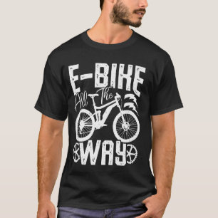 E BIKE DEN GANZEN WEG Elektrisches Fahrrad Lustige T-Shirt