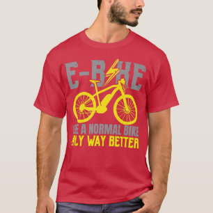 E-Bike wie ein normales Bike nur viel besser elekt T-Shirt
