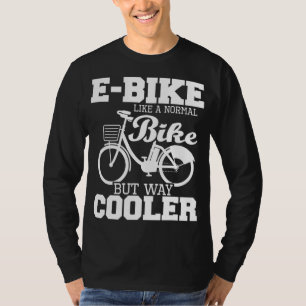 E-Bike wie ein normales Fahrrad, aber viel Cooler T-Shirt