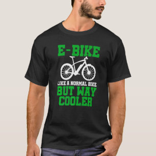 E-Bike wie ein normales Fahrrad, aber viel Cooler T-Shirt