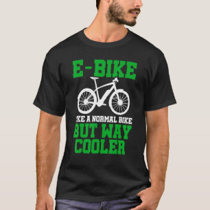 E-Bike wie ein normales Fahrrad, aber viel Cooler T-Shirt