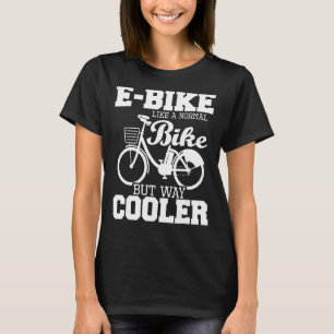 E-Bike wie ein normales Fahrrad, aber viel Cooler T-Shirt