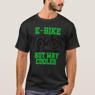 E-Bike wie ein normales Fahrrad, aber viel Cooler  T-Shirt