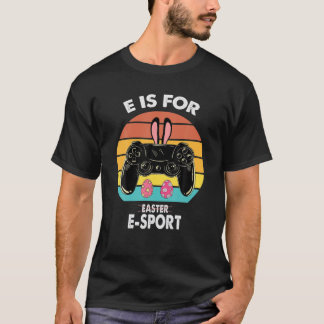 E Is For Esport Not For Easter Funny Video Game Ha T-Shirt