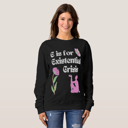 E is for Existential Crisis Existentialism Philoso Sweatshirt (Vorne ganz)