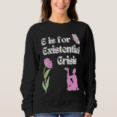 E is for Existential Crisis Existentialism Philoso Sweatshirt (Vorderseite)