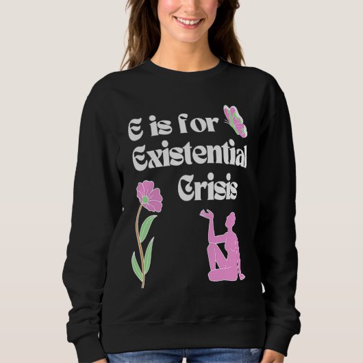 E is for Existential Crisis Existentialism Philoso Sweatshirt (Vorderseite)
