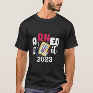 Earned It 2023 Für Die Abschlussfeier Von Krankenp T-Shirt