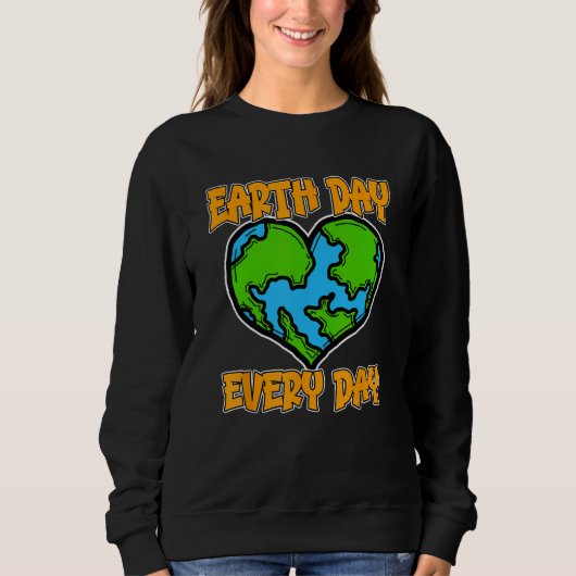 Earth Day Every Day Earth Day Everyday Save Our Pl Sweatshirt (Vorderseite)