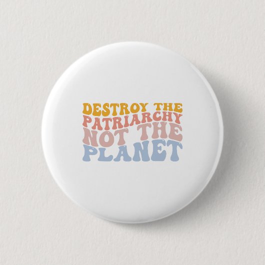 Earth Day Rett Planet Feminismus Zerstöre Patriarc Button (Vorderseite)