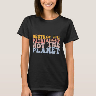 Earth Day Rett Planet Feminismus Zerstöre Patriarc T-Shirt