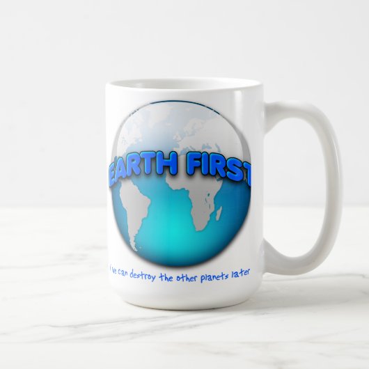 Earth First Funny Mug — sieht im Bild verdeckt aus Kaffeetasse (Rechts)