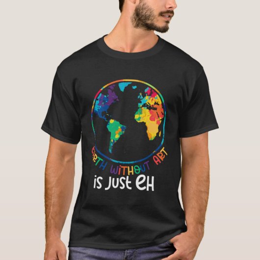Earth Without Artist  Painter Quote T-Shirt (Vorderseite)