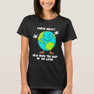 Earth Zuerst werden wir die Erholung von ihnen erf T-Shirt