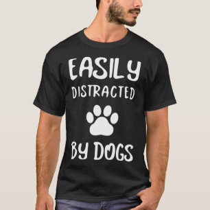 Easily Distracted By Dogs Dog Lover Dog Mom Dog T-Shirt