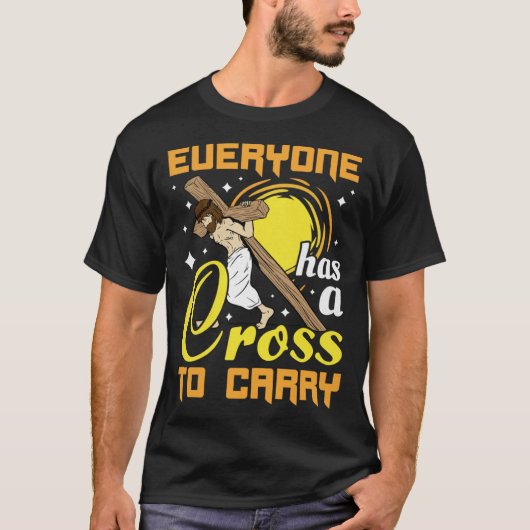 Easter Jesus Everyone Has A Cross To Carry Christi T-Shirt (Vorderseite)