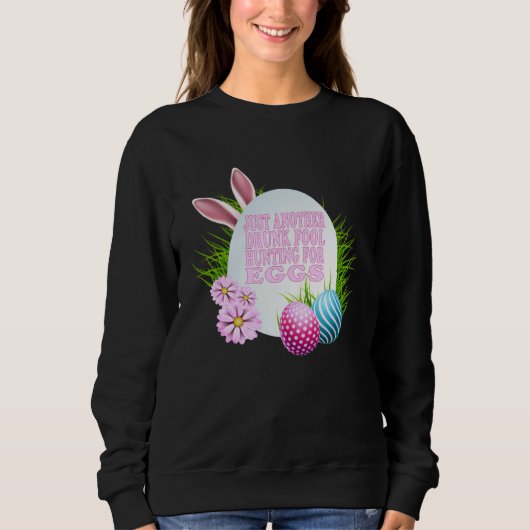 EASTER JUST ANOTHER DRUNK FOOL HUNTING FOR EGGS SWEATSHIRT (Vorderseite)
