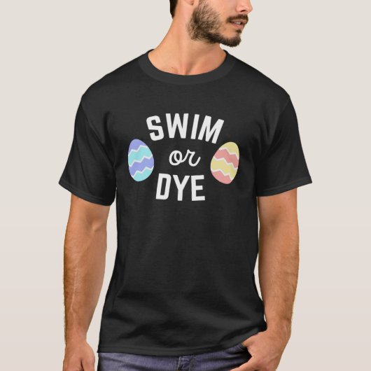 Easter Quote Swim or Dye for Swimmers Dying Eggs T-Shirt (Vorderseite)