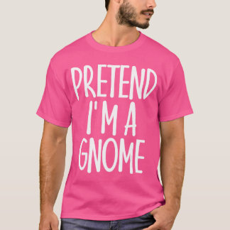 Easy Pretend Im Gnome Costume Gift Last Minute Hal T-Shirt