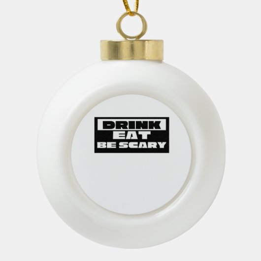 Eat Drink Be Scary Funny Trendy Keramik Kugel-Ornament (Vorderseite)