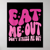 Eat Me Out Don’t Stress Me Out Apparel Poster (Vorne)
