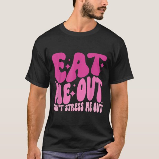 Eat Me Out Don’t Stress Me Out Apparel  T-Shirt (Vorderseite)