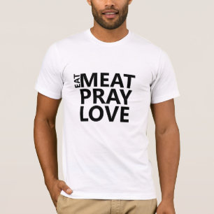 Eat Meat Pray Liebe Shirt - Funny Feinschmecker Sp