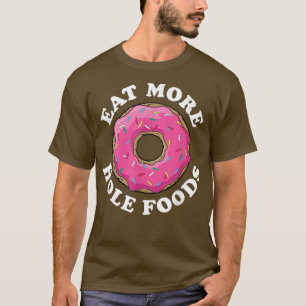 Eat More Hole Foods White Tet Foodie Donut T-Shirt