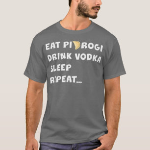 EAT PIEROGI DRINK VODKA SLEEP WIEDERHOLEN Polen Ge T-Shirt