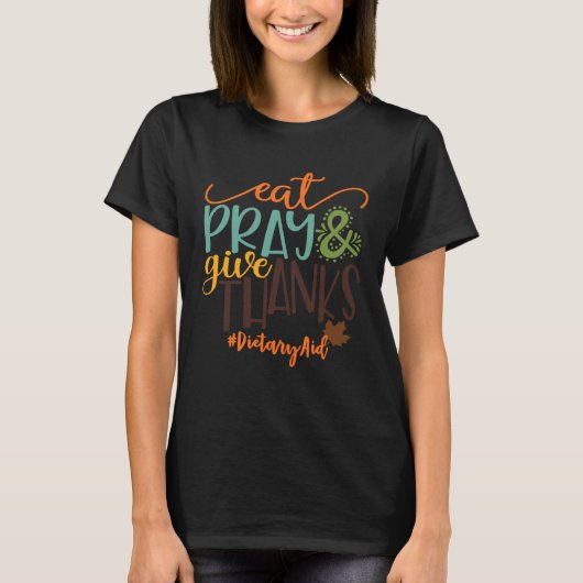 Eat Pray And Give Thanks Dietary Aid Thanksgiving  T-Shirt (Vorderseite)
