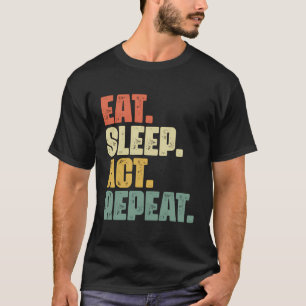 Eat Sleep Act Wiederholung Broadway Schauspieler T T-Shirt