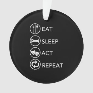 Eat Sleep Act Wiederholung - Schauspiel Schauspiel Ornament
