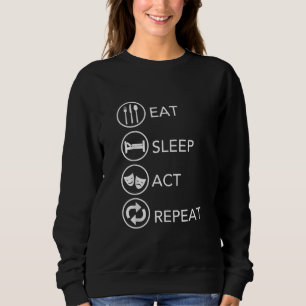 Eat Sleep Act Wiederholung Schauspieler Schauspiel Sweatshirt